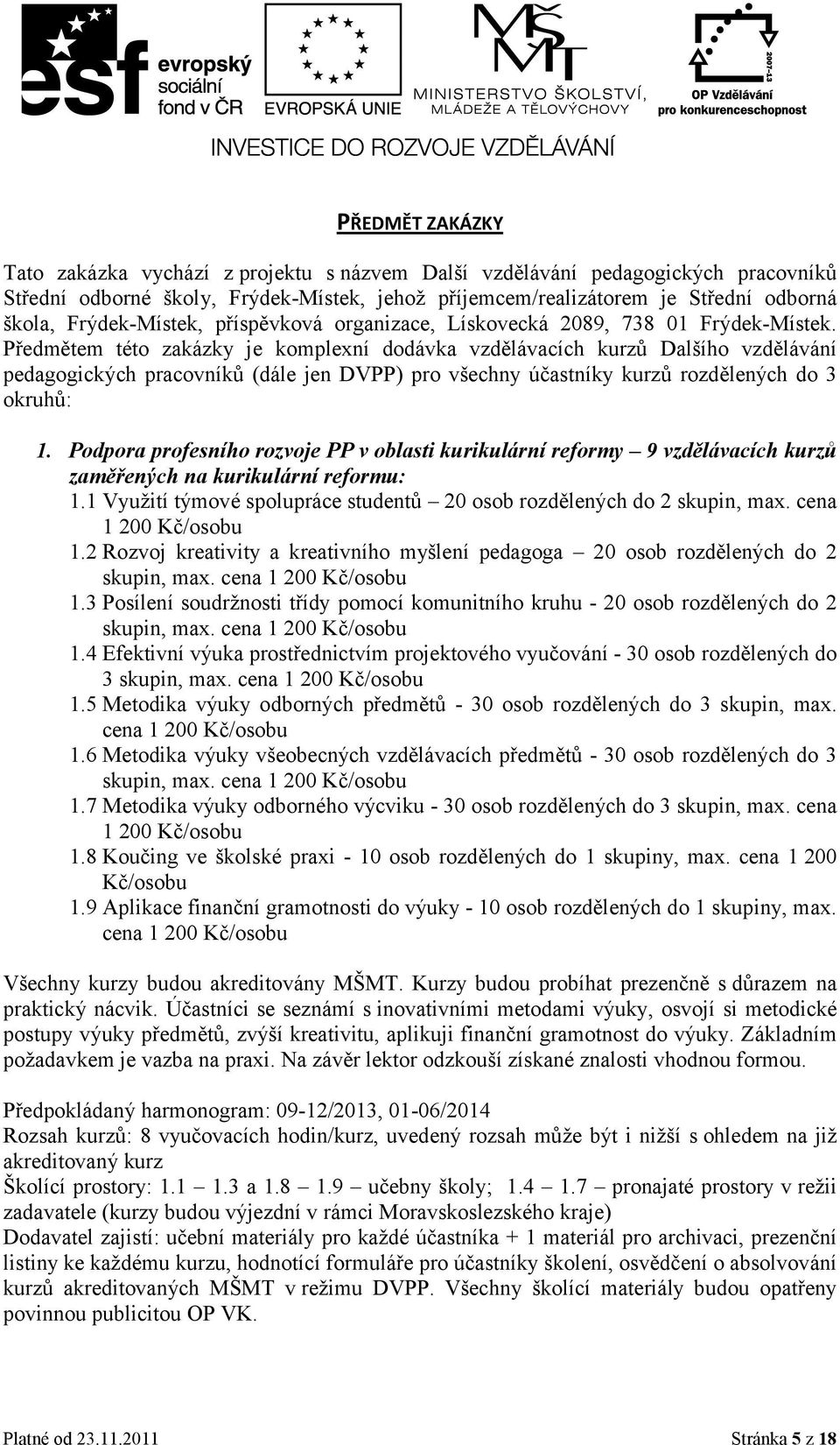 Předmětem této zakázky je komplexní dodávka vzdělávacích kurzů Dalšího vzdělávání pedagogických pracovníků (dále jen DVPP) pro všechny účastníky kurzů rozdělených do 3 okruhů: 1.