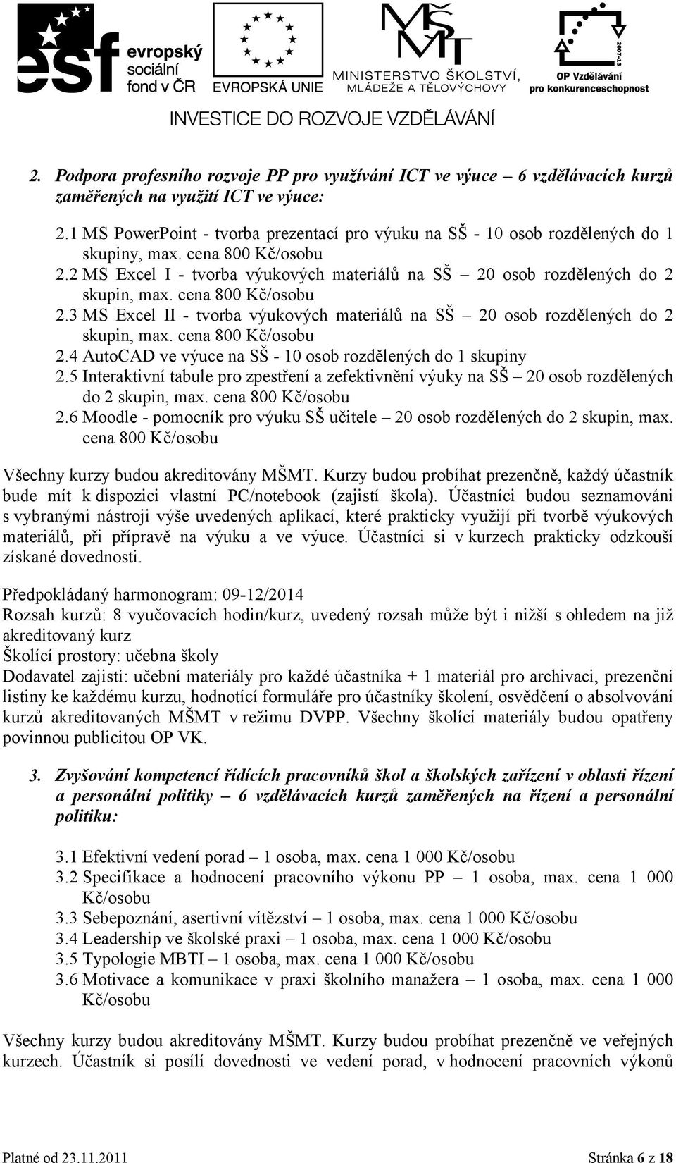 cena 800 Kč/osobu 2.3 MS Excel II - tvorba výukových materiálů na SŠ 20 osob rozdělených do 2 skupin, max. cena 800 Kč/osobu 2.4 AutoCAD ve výuce na SŠ - 10 osob rozdělených do 1 skupiny 2.