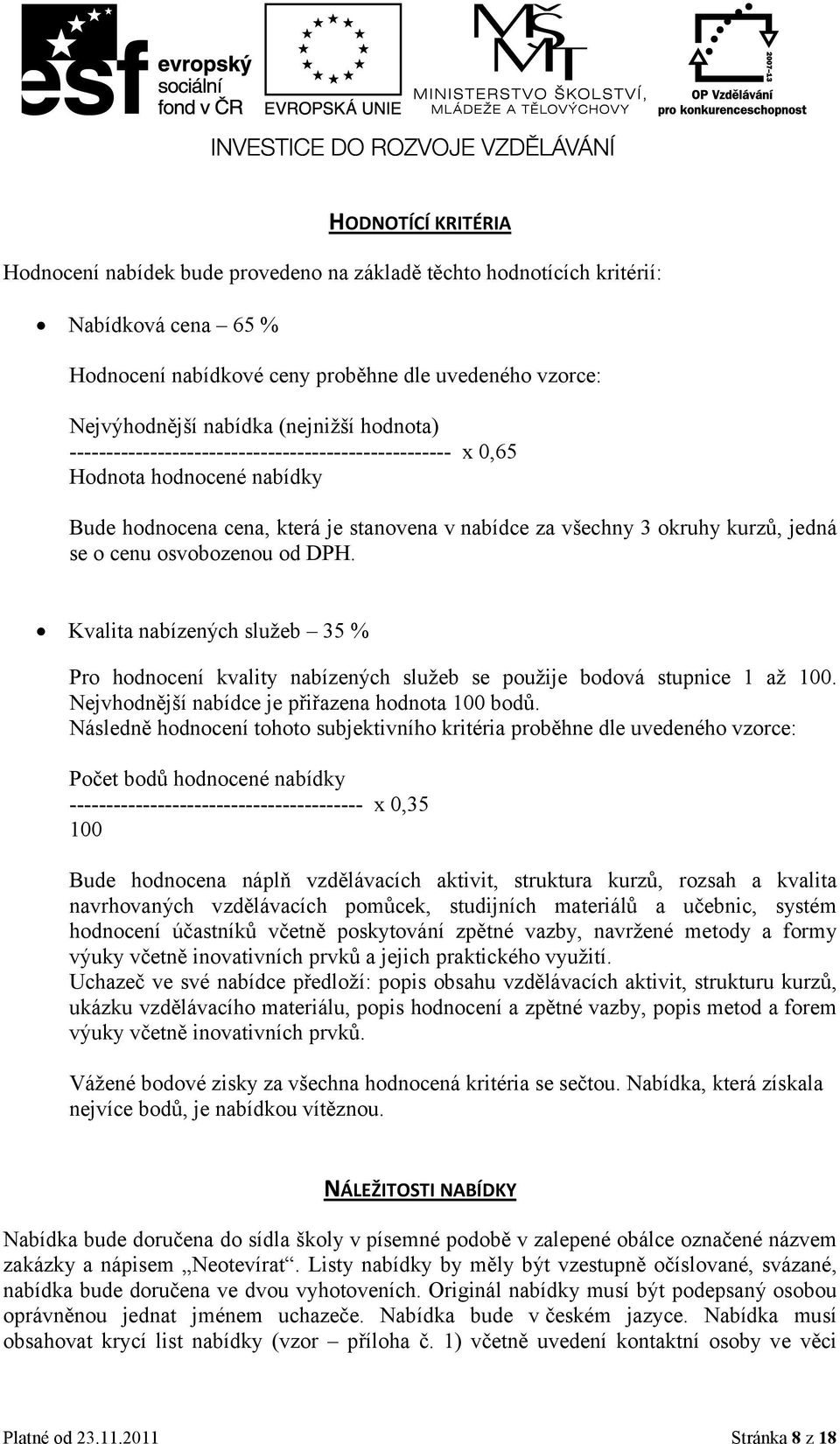 od DPH. Kvalita nabízených služeb 35 % Pro hodnocení kvality nabízených služeb se použije bodová stupnice 1 až 100. Nejvhodnější nabídce je přiřazena hodnota 100 bodů.