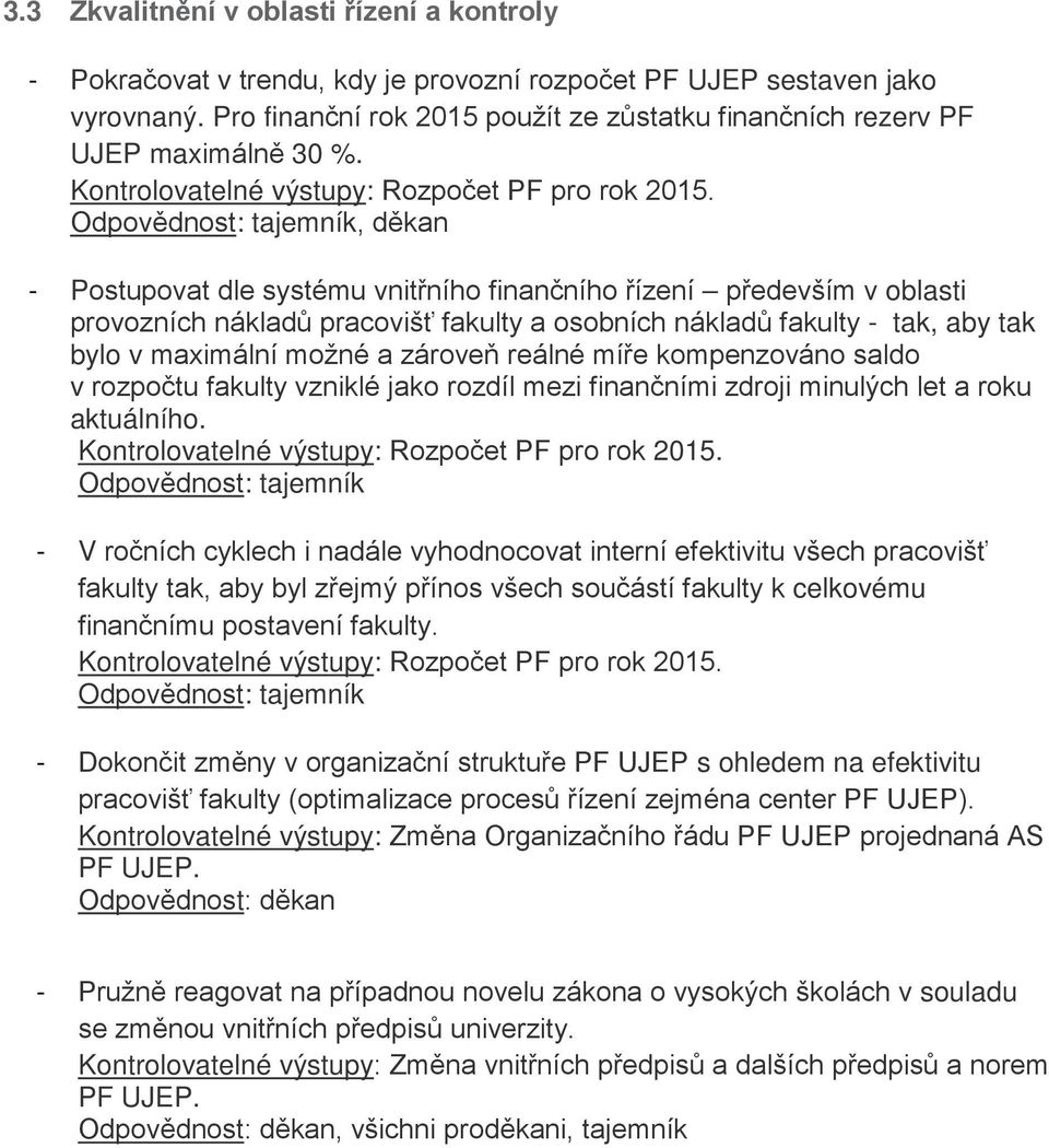 , děkan - Postupovat dle systému vnitřního finančního řízení především v oblasti provozních nákladů pracovišť fakulty a osobních nákladů fakulty - tak, aby tak bylo v maximální možné a zároveň reálné