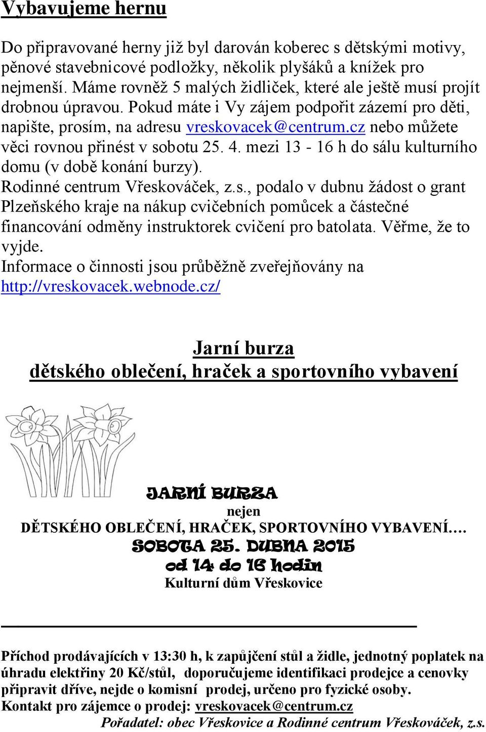 cz nebo můžete věci rovnou přinést v sobotu 25. 4. mezi 13-16 h do sálu kulturního domu (v době konání burzy). Rodinné centrum Vřeskováček, z.s., podalo v dubnu žádost o grant Plzeňského kraje na nákup cvičebních pomůcek a částečné financování odměny instruktorek cvičení pro batolata.