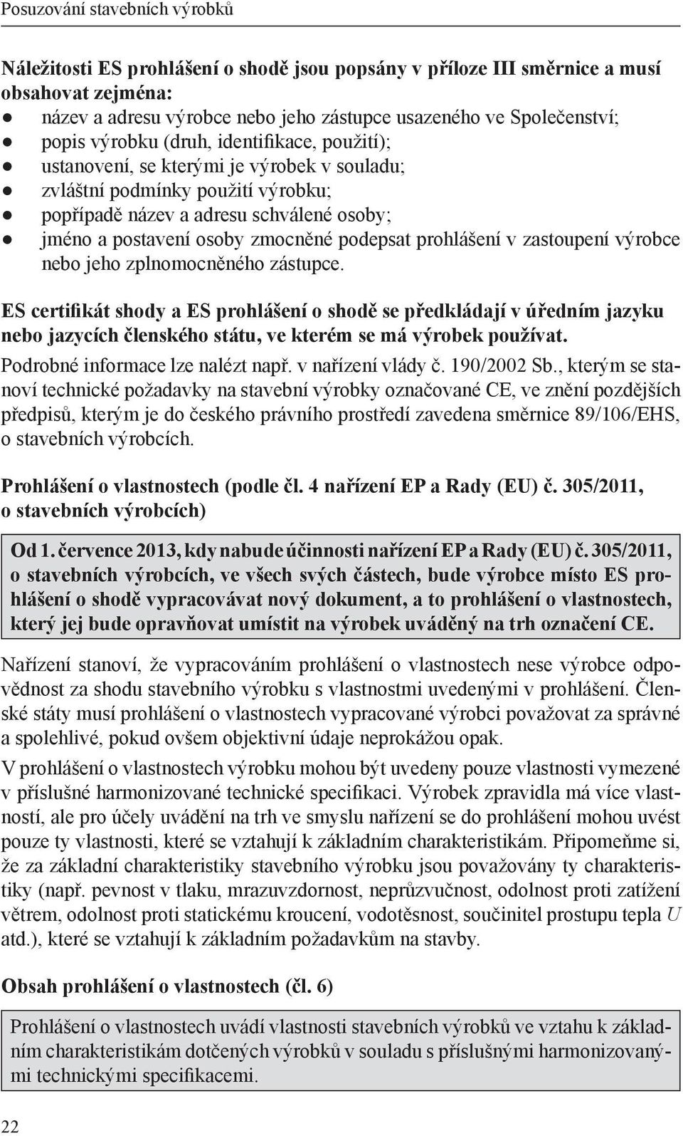 podepsat prohlášení v zastoupení výrobce nebo jeho zplnomocněného zástupce.