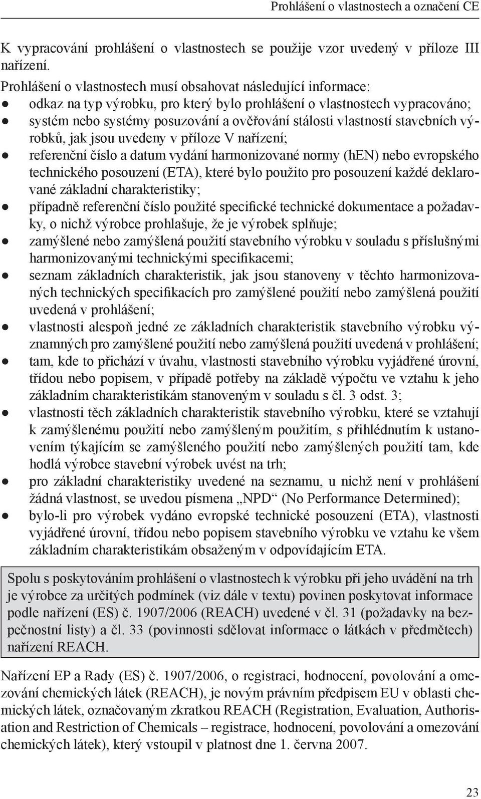 vlastností stavebních výrobků, jak jsou uvedeny v příloze V nařízení; referenční číslo a datum vydání harmonizované normy (hen) nebo evropského technického posouzení (ETA), které bylo použito pro