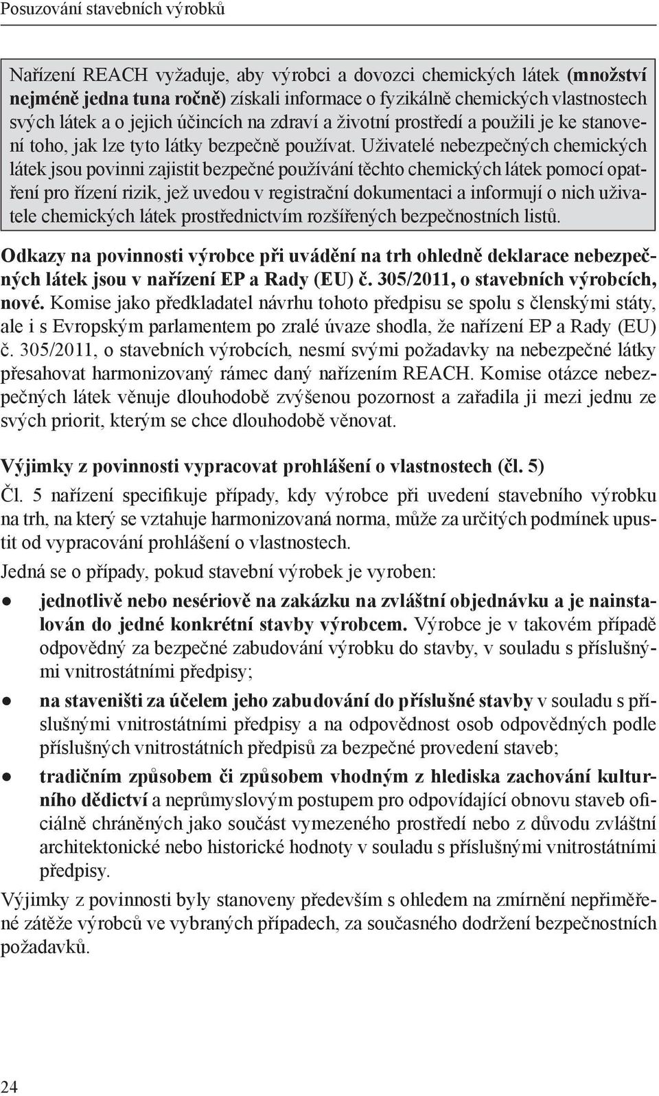 Uživatelé nebezpečných chemických látek jsou povinni zajistit bezpečné používání těchto chemických látek pomocí opatření pro řízení rizik, jež uvedou v registrační dokumentaci a informují o nich