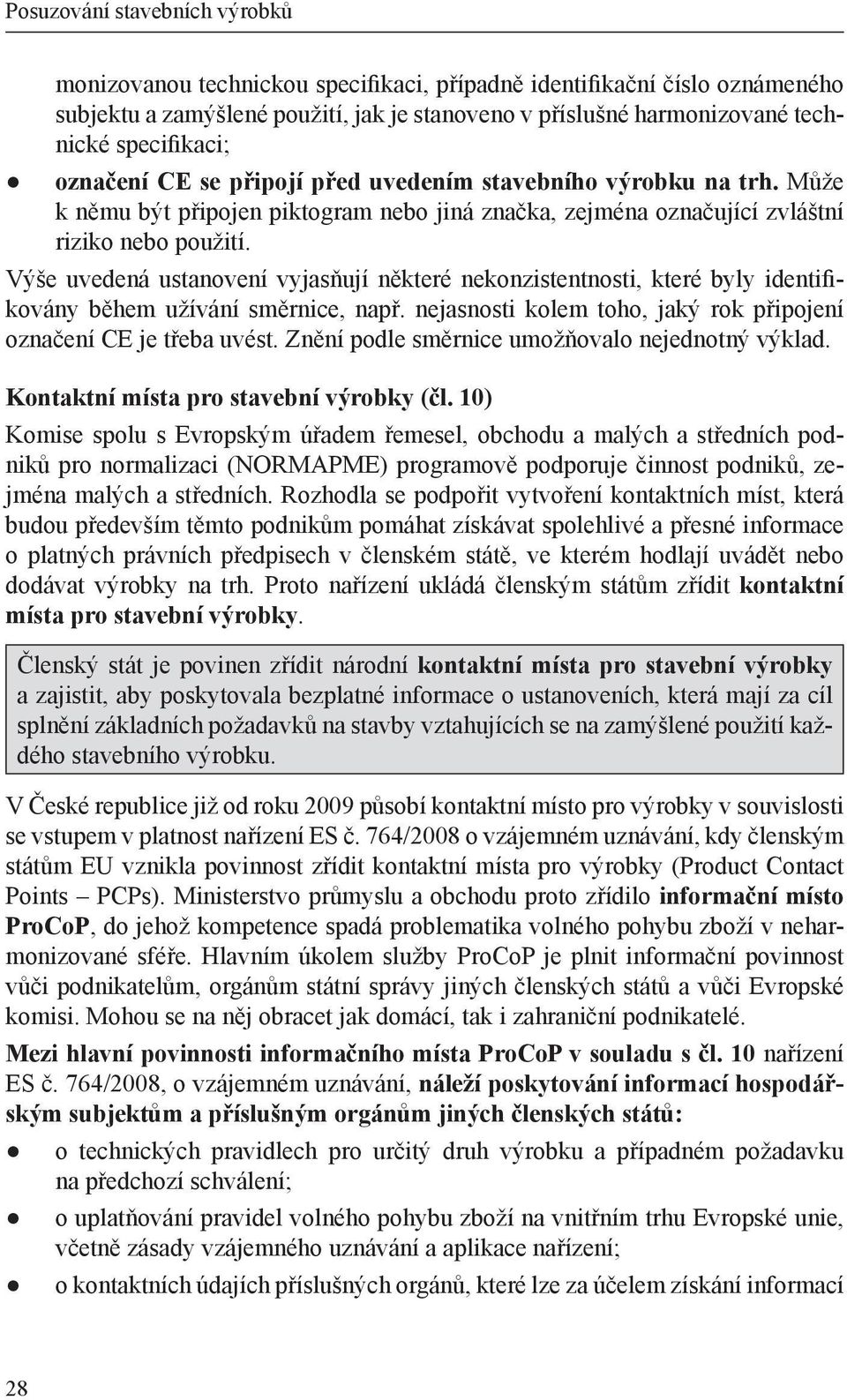 Výše uvedená ustanovení vyjasňují některé nekonzistentnosti, které byly identifikovány během užívání směrnice, např. nejasnosti kolem toho, jaký rok připojení označení CE je třeba uvést.