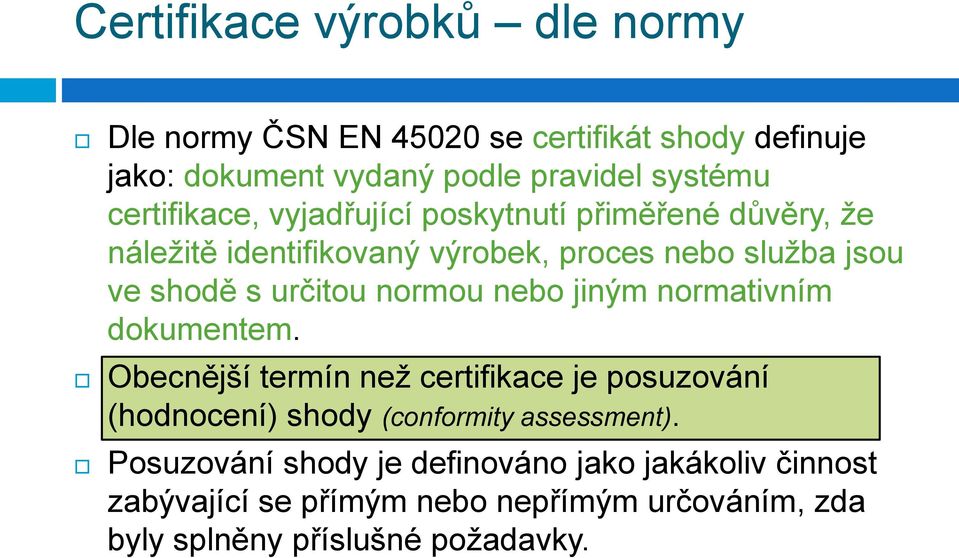 normou nebo jiným normativním dokumentem. Obecnější termín než certifikace je posuzování (hodnocení) shody (conformity assessment).