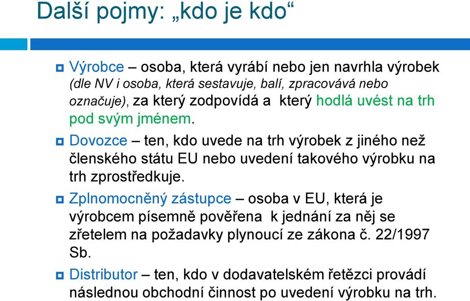 Dovozce ten, kdo uvede na trh výrobek z jiného než členského státu EU nebo uvedení takového výrobku na trh zprostředkuje.