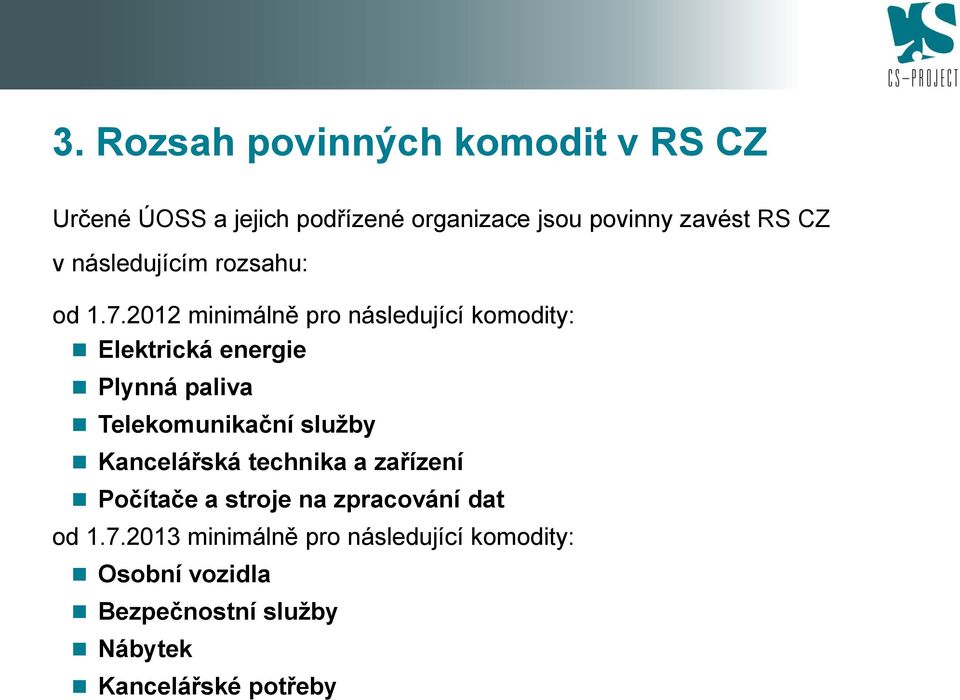 2012 minimálně pr následující kmdity: Elektrická energie Plynná paliva Telekmunikační služby