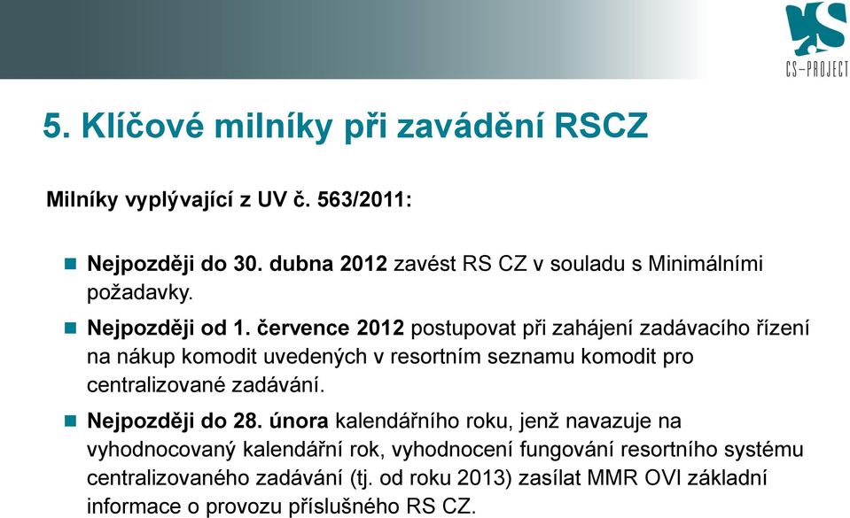 července 2012 pstupvat při zahájení zadávacíh řízení na nákup kmdit uvedených v resrtním seznamu kmdit pr centralizvané