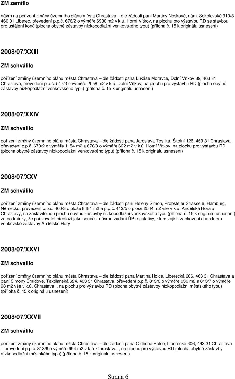 15 k originálu usnesení) 2008/07/XXIV pořízení změny územního plánu města Chrastava dle žádosti pana Jaroslava Teslíka, Školní 126, 463 31 Chrastava, převedení p.p.č.