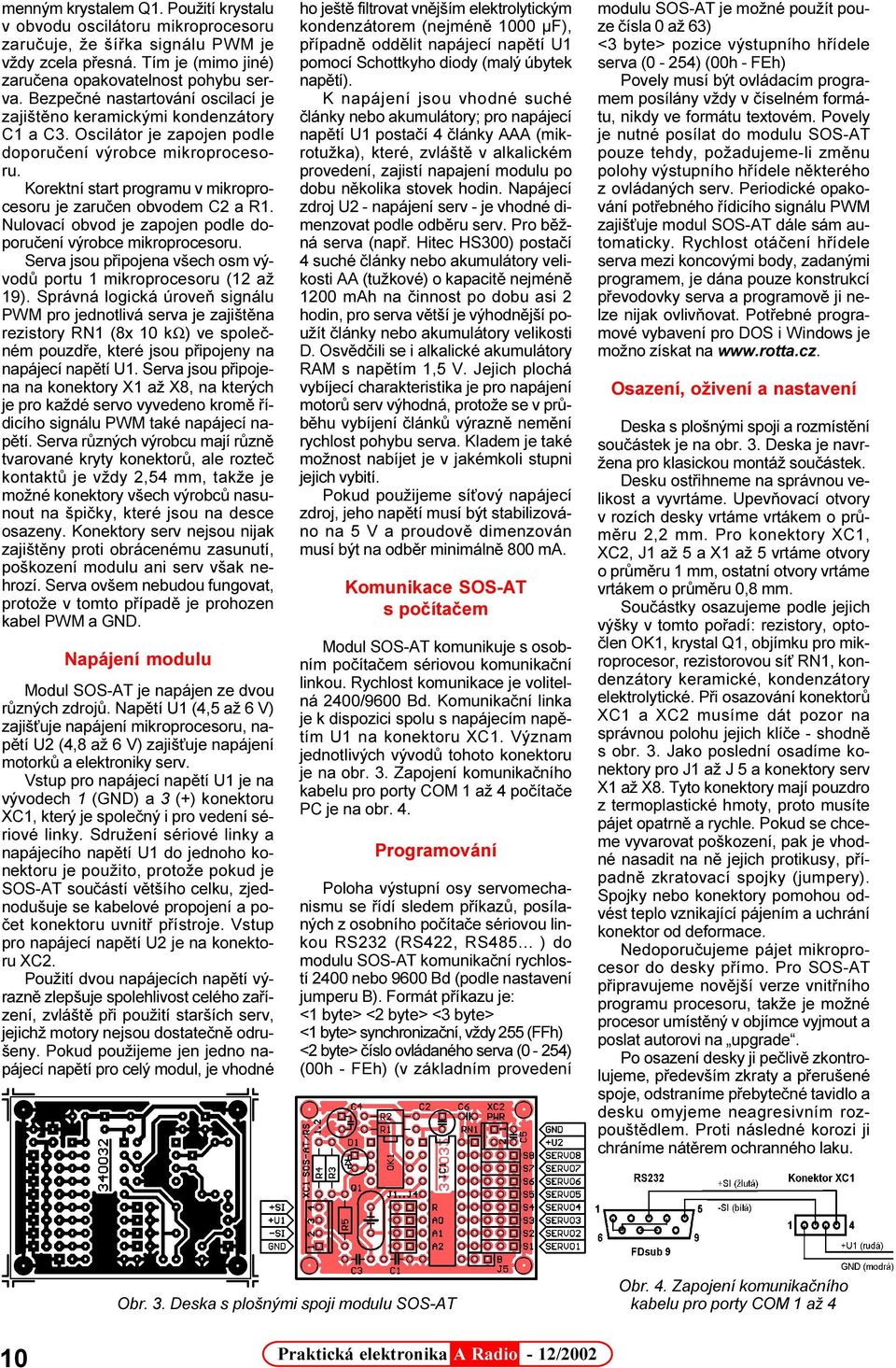 Korektní start programu v mikroprocesoru je zaruèen obvodem C2 a R1. Nulovací obvod je zapojen podle doporuèení výrobce mikroprocesoru.