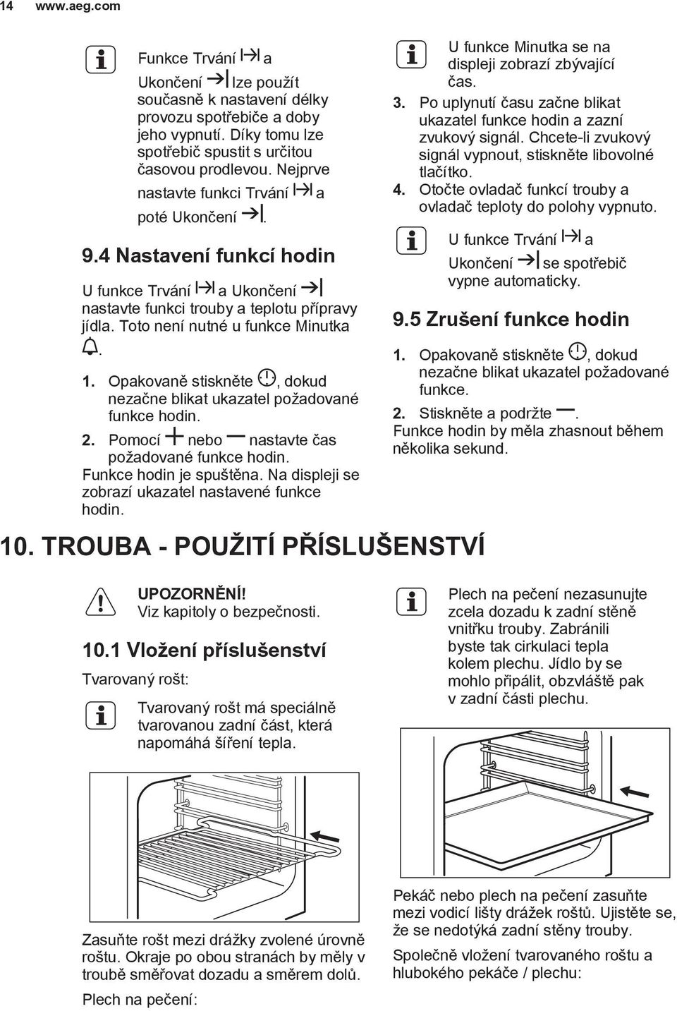 Opakovanì stisknìte, dokud nezaène blikat ukazatel po adované funkce hodin. 2. Pomocí nebo nastavte èas po adované funkce hodin. Funkce hodin je spu tìna.