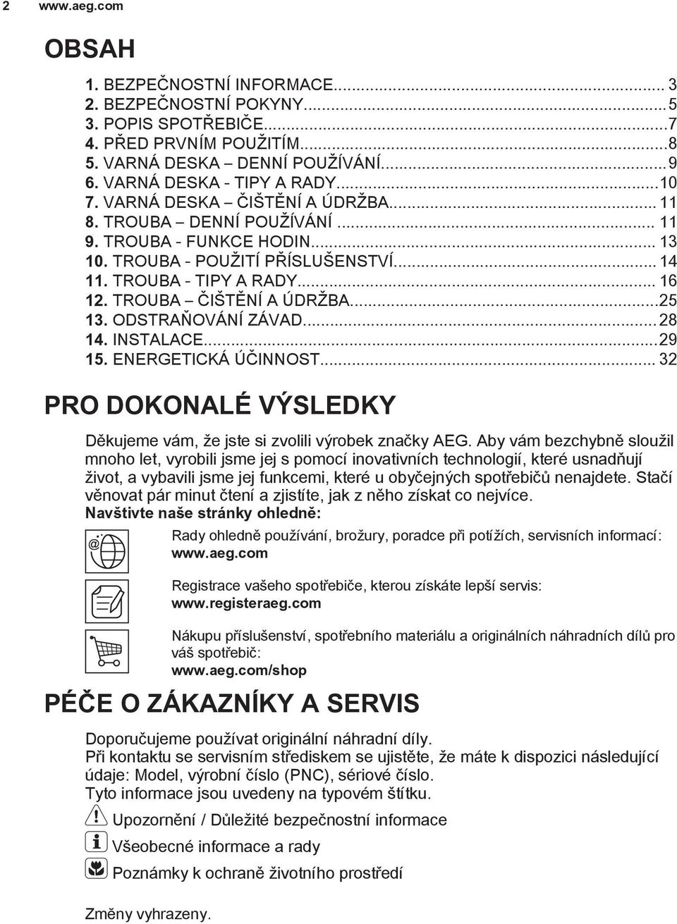 ..25 13. ODSTRAÒOVÁNÍ ZÁVAD... 28 14. INSTALACE...29 15. ENERGETICKÁ ÚÈINNOST... 32 PRO DOKONALÉ VİSLEDKY Dìkujeme vám, e jste si zvolili vırobek znaèky AEG.