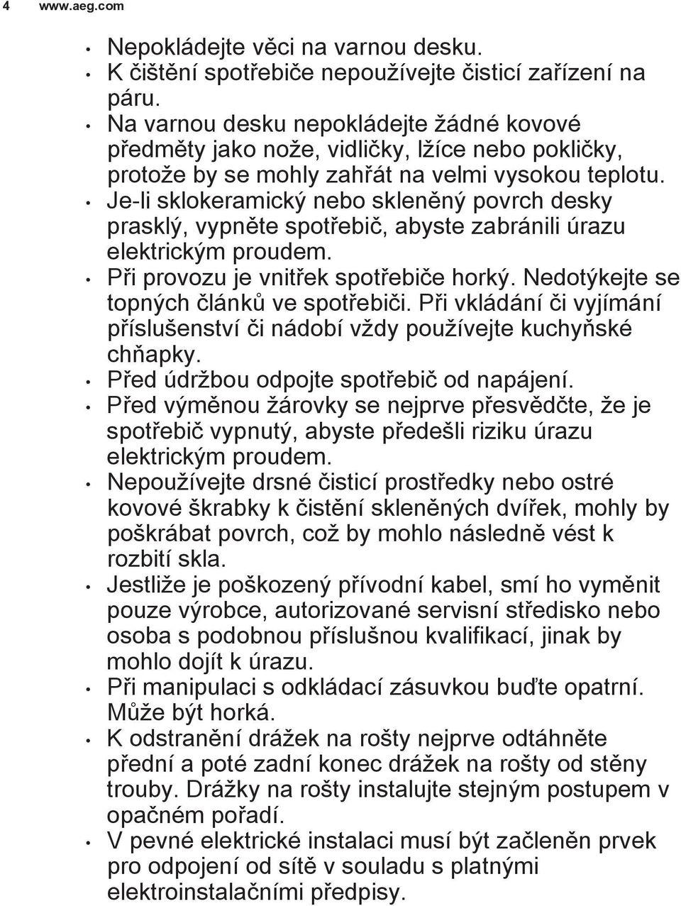 Je-li sklokeramickı nebo sklenìnı povrch desky prasklı, vypnìte spotøebiè, abyste zabránili úrazu elektrickım proudem. Pøi provozu je vnitøek spotøebièe horkı.