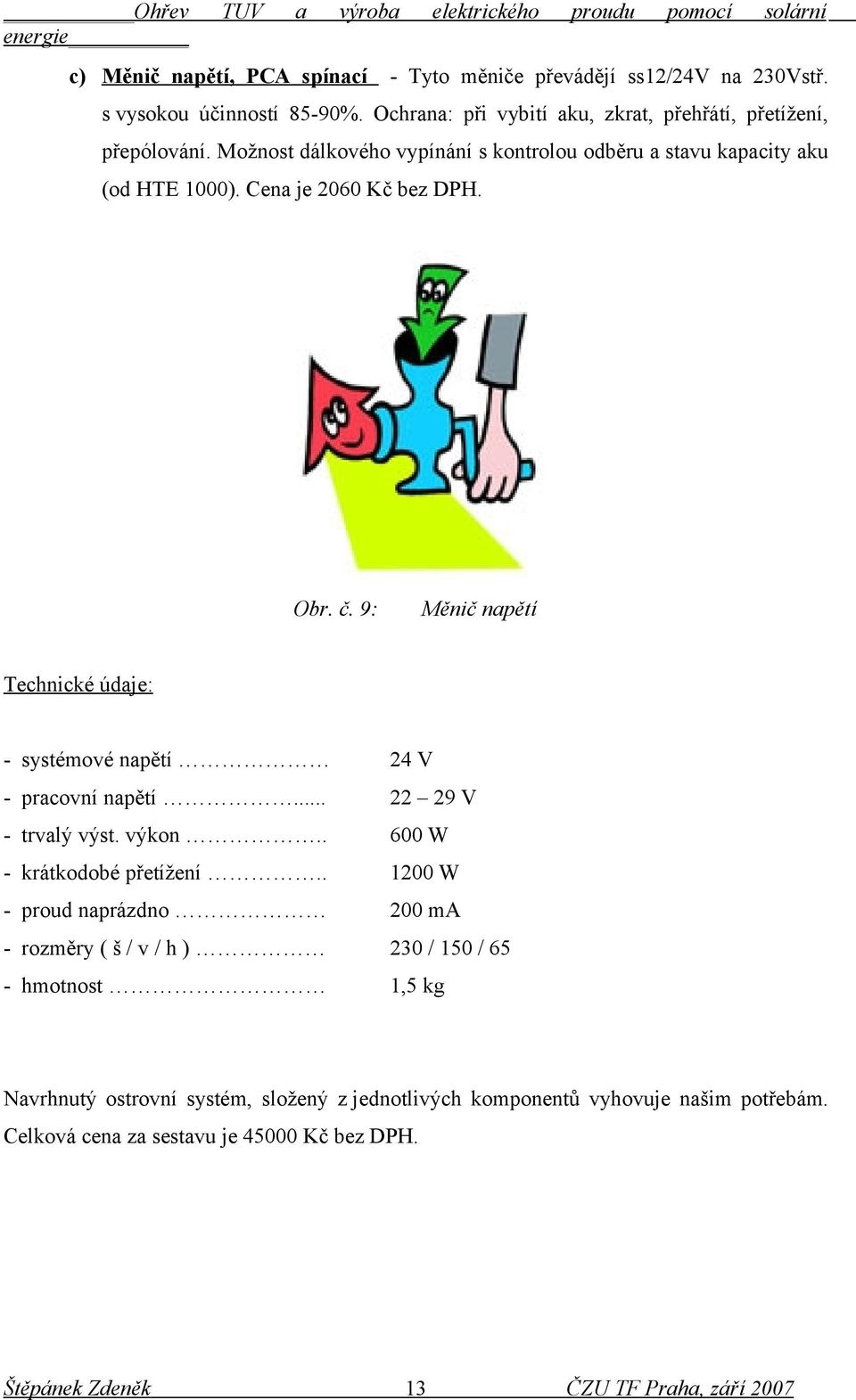 Cena je 2060 Kč bez DPH. Obr. č. 9: Měnič napětí Technické údaje: - systémové napětí 24 V - pracovní napětí... 22 29 V - trvalý výst. výkon.