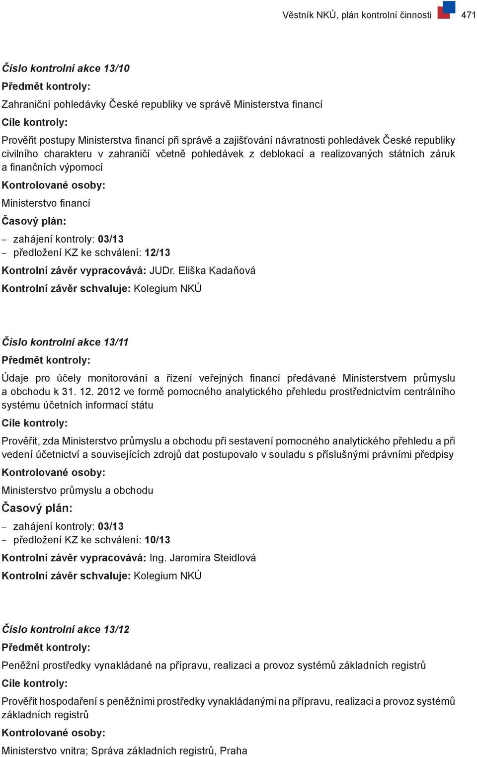 Kontrolované osoby: Ministerstvo financí Časový plán: zahájení kontroly: 03/13 předložení KZ ke schválení: 12/13 Kontrolní závěr vypracovává: JUDr.