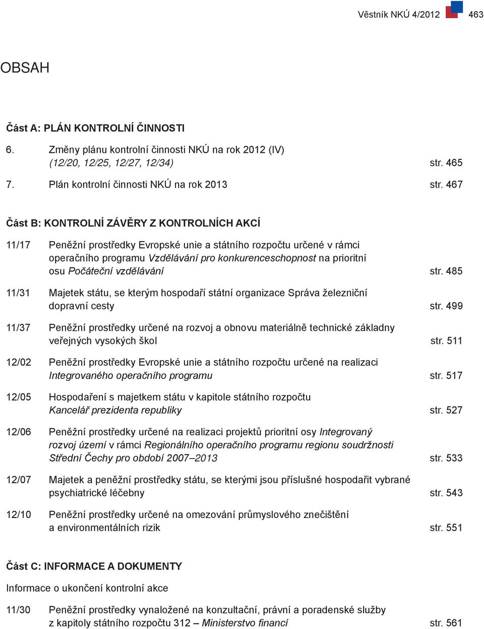 467 Část B: KONTROLNÍ ZÁVĚRY Z KONTROLNÍCH AKCÍ 11/17 Peněžní prostředky Evropské unie a státního rozpočtu určené v rámci operačního programu Vzdělávání pro konkurenceschopnost na prioritní osu