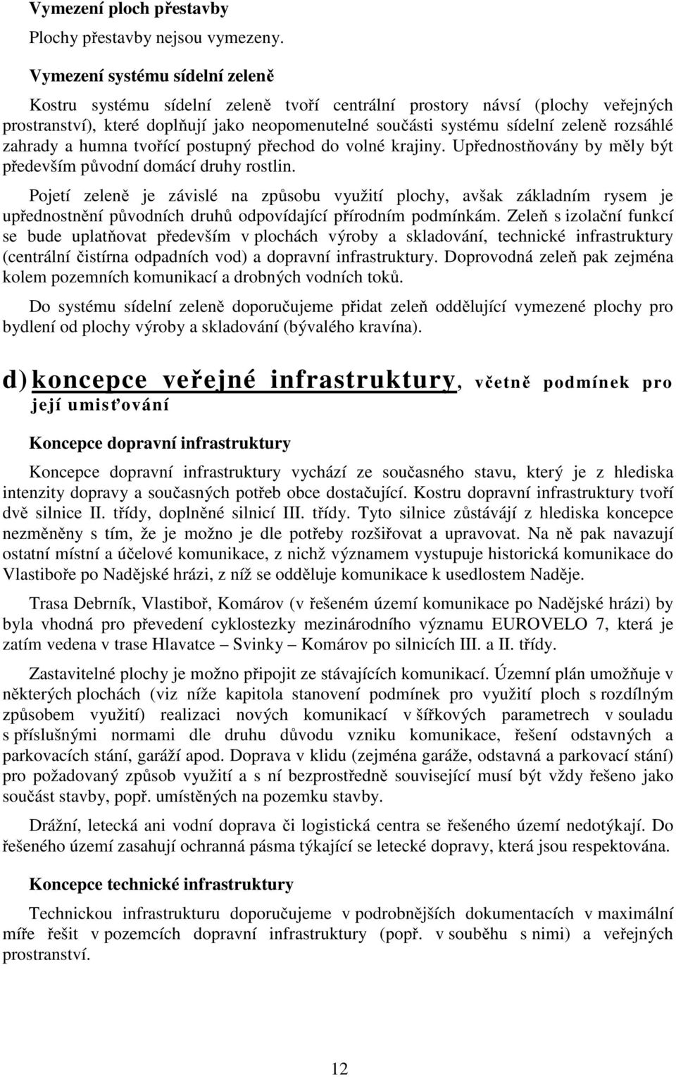 rozsáhlé zahrady a humna tvořící postupný přechod do volné krajiny. Upřednostňovány by měly být především původní domácí druhy rostlin.