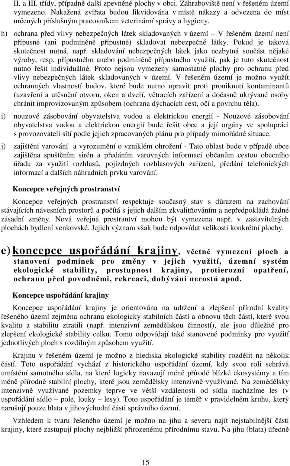 h) ochrana před vlivy nebezpečných látek skladovaných v území V řešeném území není přípusné (ani podmíněně přípustné) skladovat nebezpečné látky. Pokud je taková skutečnost nutná, např.