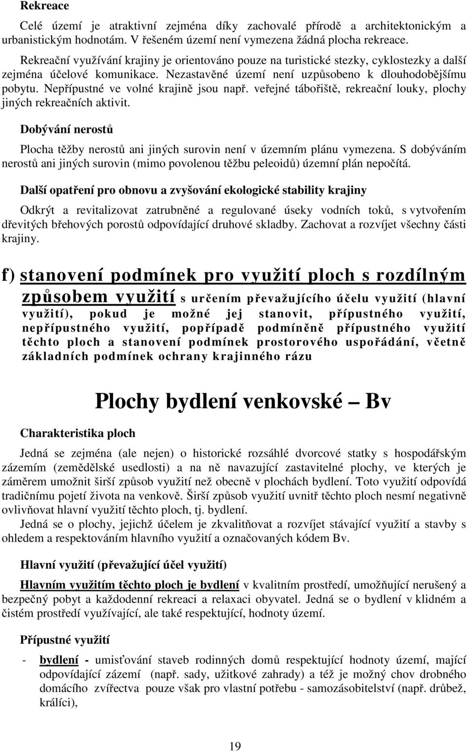 Nepřípustné ve volné krajině jsou např. veřejné tábořiště, rekreační louky, plochy jiných rekreačních aktivit. Dobývání nerostů Plocha těžby nerostů ani jiných surovin není v územním plánu vymezena.