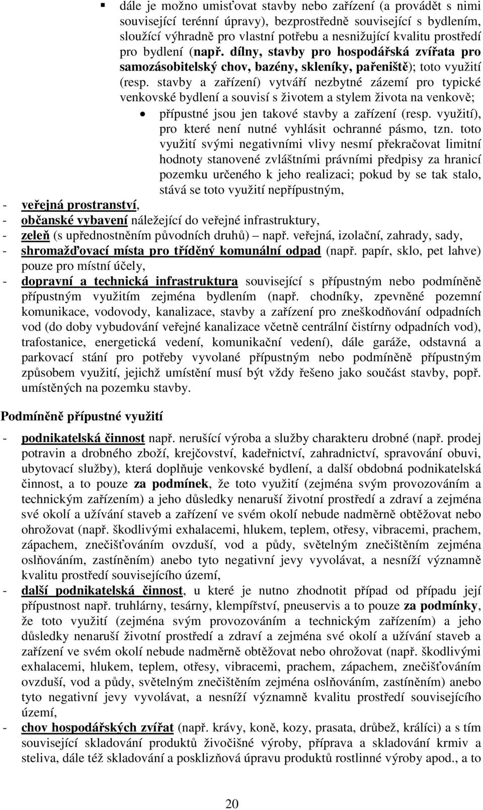 stavby a zařízení) vytváří nezbytné zázemí pro typické venkovské bydlení a souvisí s životem a stylem života na venkově; přípustné jsou jen takové stavby a zařízení (resp.