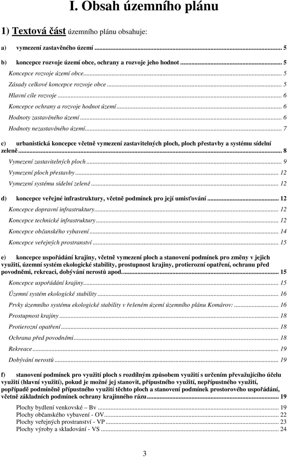 .. 7 c) urbanistická koncepce včetně vymezení zastavitelných ploch, ploch přestavby a systému sídelní zeleně... 8 Vymezení zastavitelných ploch... 9 Vymezení ploch přestavby.