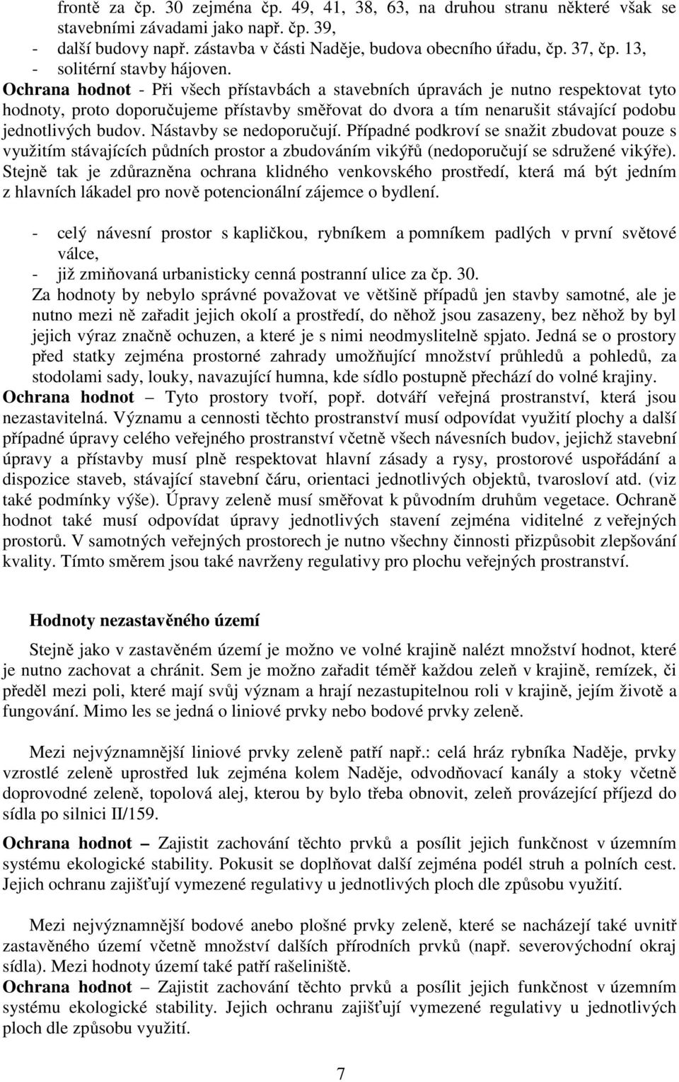 Ochrana hodnot - Při všech přístavbách a stavebních úpravách je nutno respektovat tyto hodnoty, proto doporučujeme přístavby směřovat do dvora a tím nenarušit stávající podobu jednotlivých budov.