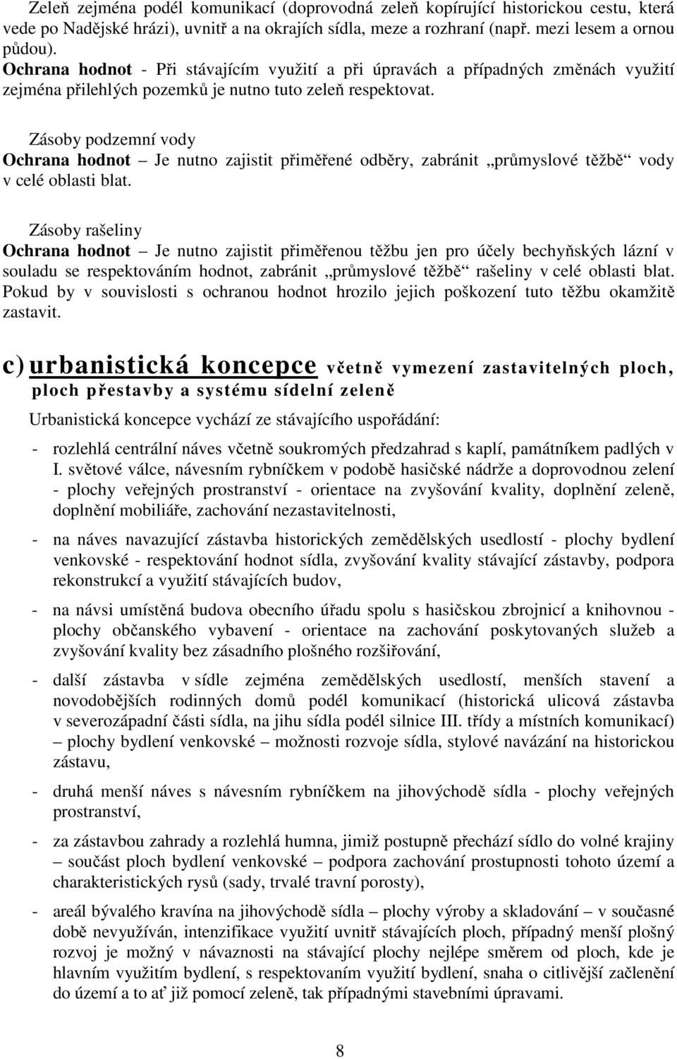 Zásoby podzemní vody Ochrana hodnot Je nutno zajistit přiměřené odběry, zabránit průmyslové těžbě vody v celé oblasti blat.