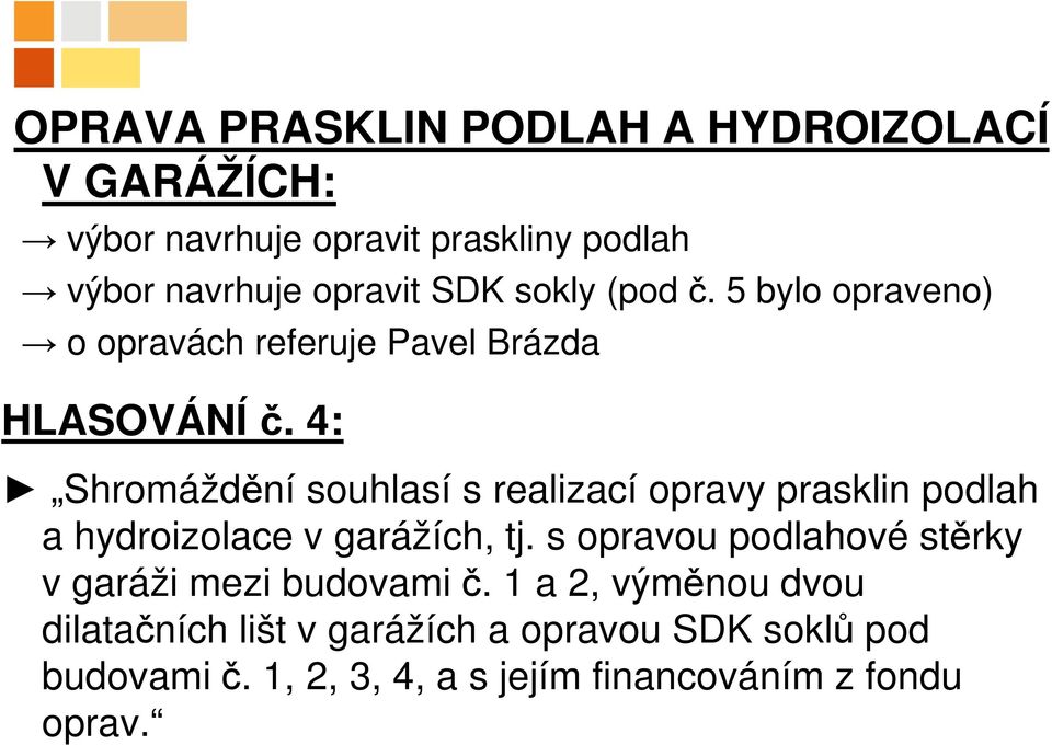 4: Shromáždění souhlasí s realizací opravy prasklin podlah a hydroizolace v garážích, tj.