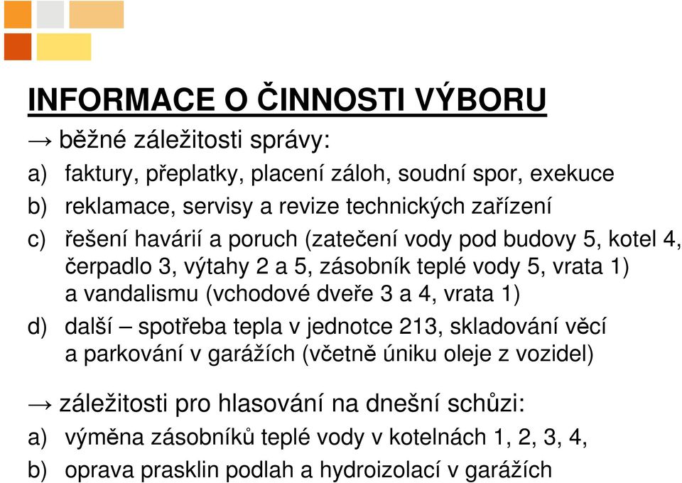 vandalismu (vchodové dveře 3 a 4, vrata 1) d) další spotřeba tepla v jednotce 213, skladování věcí a parkování v garážích (včetně úniku oleje z