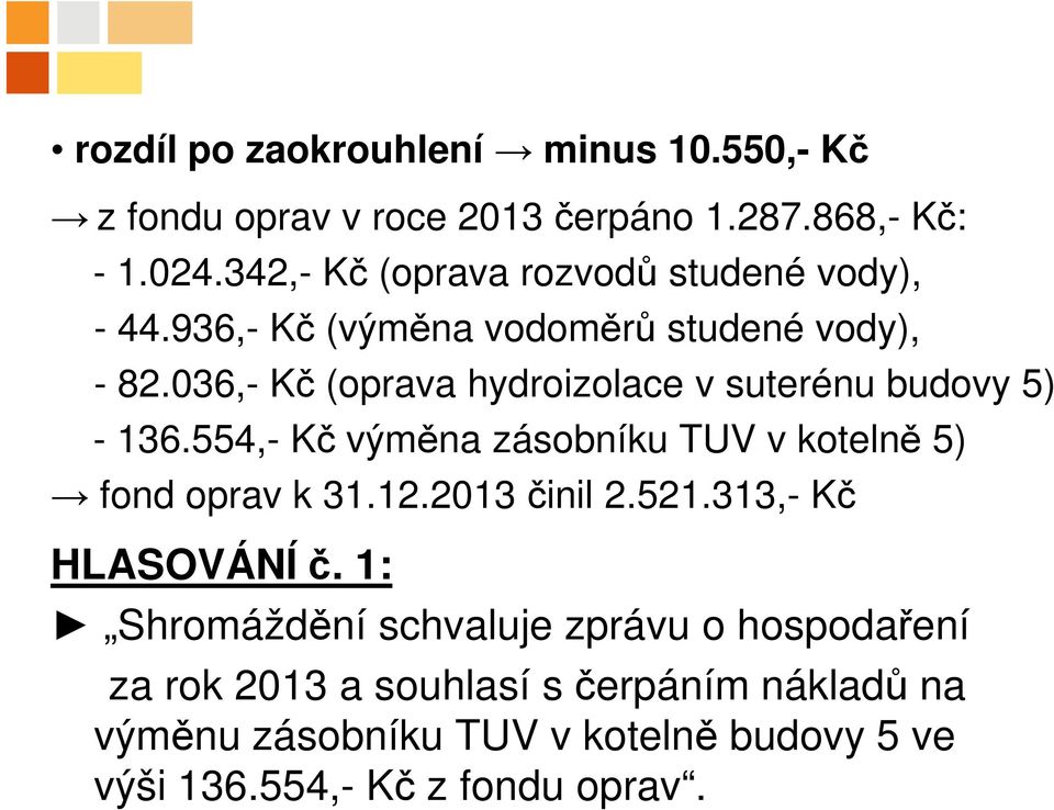 036,- Kč (oprava hydroizolace v suterénu budovy 5) - 136.554,- Kč výměna zásobníku TUV v kotelně 5) fond oprav k 31.12.