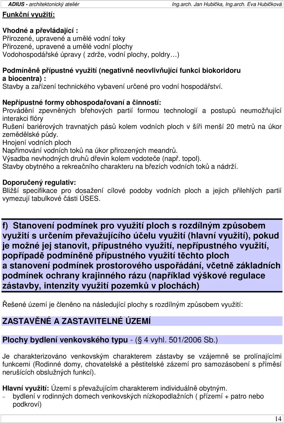 Nepřípustné formy obhospodařovaní a činností: Provádění zpevněných břehových partií formou technologií a postupů neumožňující interakci flóry Rušení bariérových travnatých pásů kolem vodních ploch v
