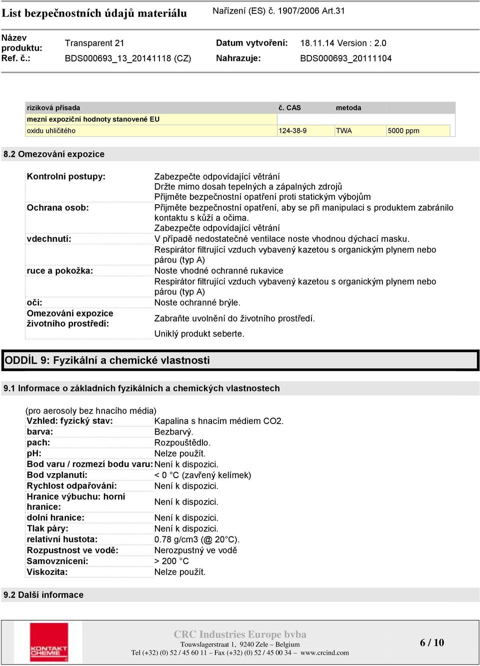 zdrojů Přijměte bezpečnostní opatření proti statickým výbojům Přijměte bezpečnostní opatření, aby se při manipulaci s produktem zabránilo kontaktu s kůţí a očima.