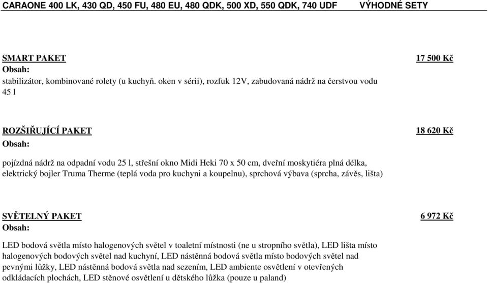 moskytiéra plná délka, elektrický bojler Truma Therme (teplá voda pro kuchyni a koupelnu), sprchová výbava (sprcha, závěs, lišta) SVĚTELNÝ PAKET Obsah: 6 972 Kč LED bodová světla místo halogenových