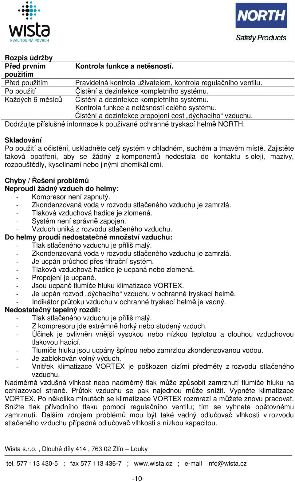 Dodržujte příslušné informace k používané ochranné tryskací helmě NORTH. Skladování Po použití a očistění, uskladněte celý systém v chladném, suchém a tmavém místě.