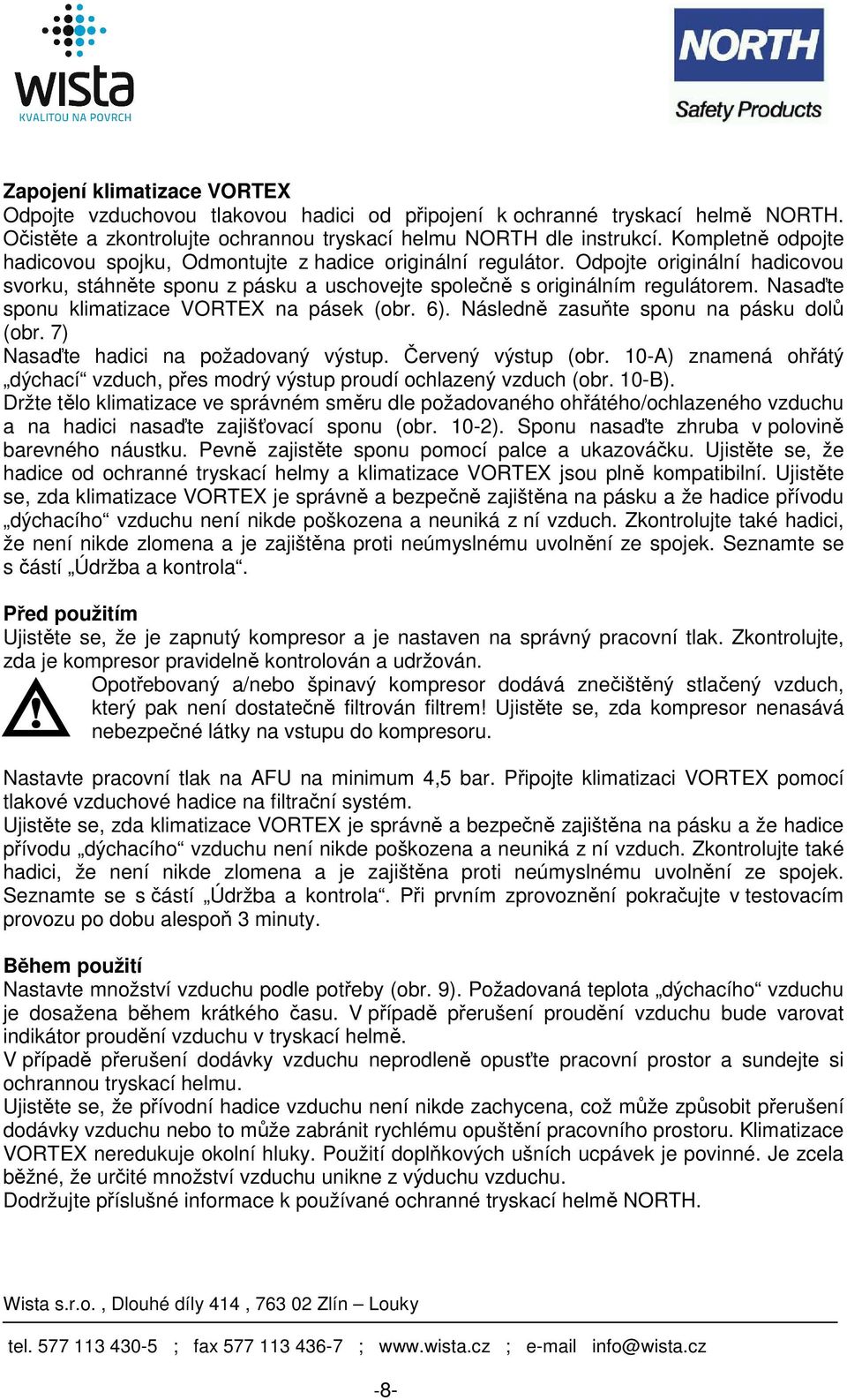 Nasaďte sponu klimatizace VORTEX na pásek (obr. 6). Následně zasuňte sponu na pásku dolů (obr. 7) Nasaďte hadici na požadovaný výstup. Červený výstup (obr.