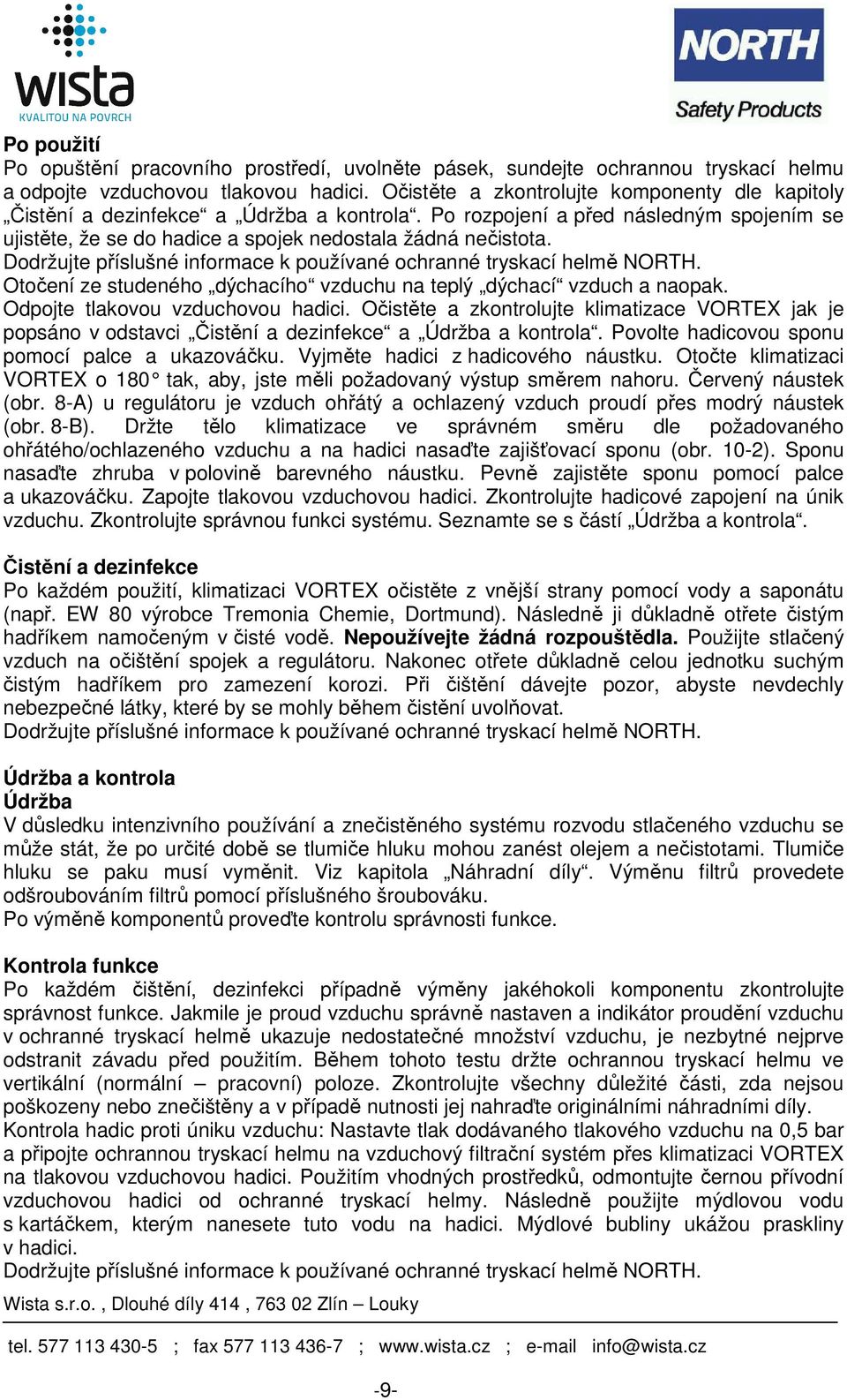 Dodržujte příslušné informace k používané ochranné tryskací helmě NORTH. Otočení ze studeného dýchacího vzduchu na teplý dýchací vzduch a naopak. Odpojte tlakovou vzduchovou hadici.