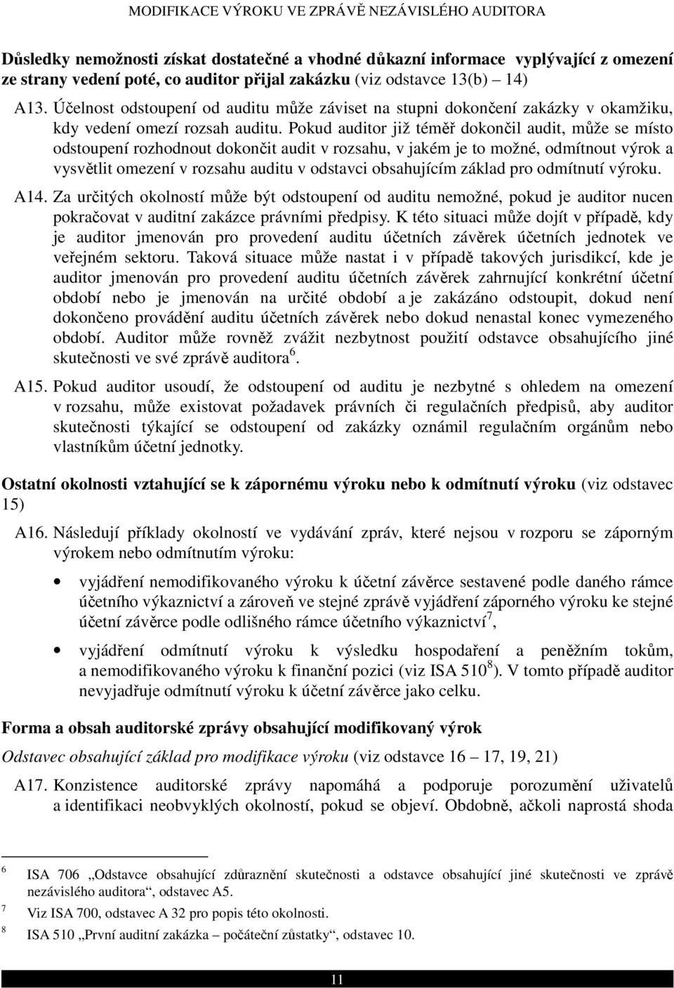 Pokud auditor již téměř dokončil audit, může se místo odstoupení rozhodnout dokončit audit v rozsahu, v jakém je to možné, odmítnout výrok a vysvětlit omezení v rozsahu auditu v odstavci obsahujícím