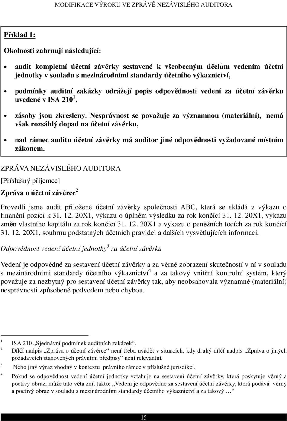 Nesprávnost se považuje za významnou (materiální), nemá však rozsáhlý dopad na účetní závěrku, nad rámec auditu účetní závěrky má auditor jiné odpovědnosti vyžadované místním zákonem.