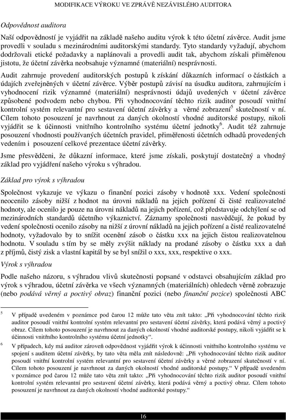 Audit zahrnuje provedení auditorských postupů k získání důkazních informací o částkách a údajích zveřejněných v účetní závěrce.