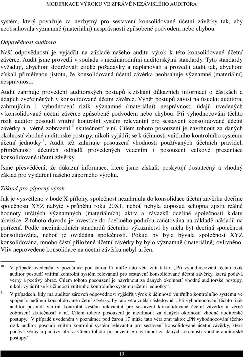 Tyto standardy vyžadují, abychom dodržovali etické požadavky a naplánovali a provedli audit tak, abychom získali přiměřenou jistotu, že konsolidovaná účetní závěrka neobsahuje významné (materiální)