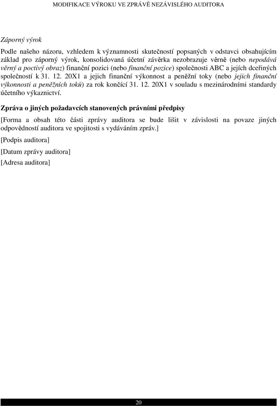 20X1 a jejich finanční výkonnost a peněžní toky (nebo jejich finanční výkonnosti a peněžních toků) za rok končící 31. 12. 20X1 v souladu s mezinárodními standardy účetního výkaznictví.