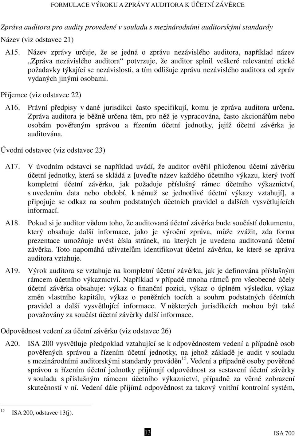 a tím odlišuje zprávu nezávislého auditora od zpráv vydaných jinými osobami. Příjemce (viz odstavec 22) A16. Právní předpisy v dané jurisdikci často specifikují, komu je zpráva auditora určena.