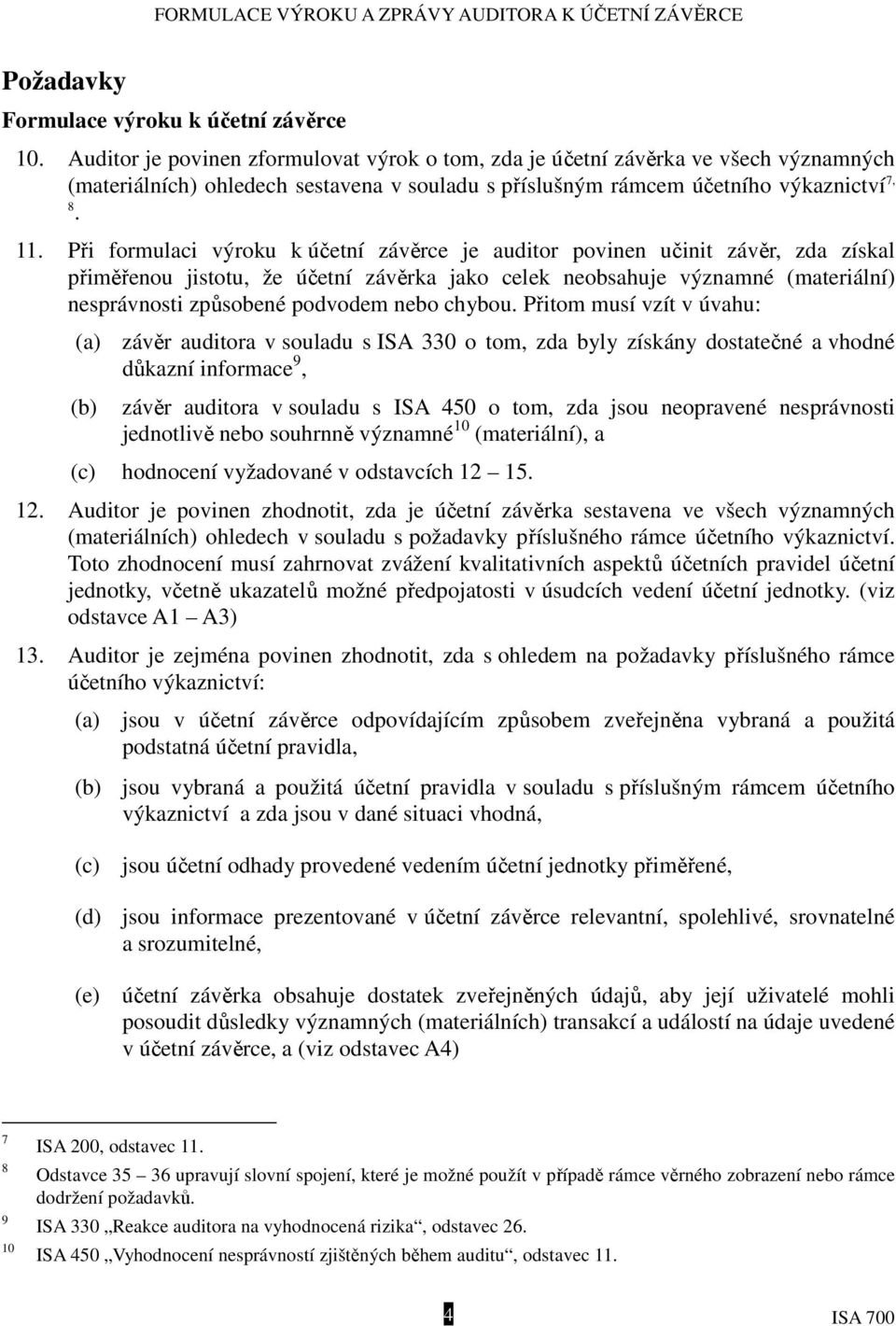 Při formulaci výroku k účetní závěrce je auditor povinen učinit závěr, zda získal přiměřenou jistotu, že účetní závěrka jako celek neobsahuje významné (materiální) nesprávnosti způsobené podvodem