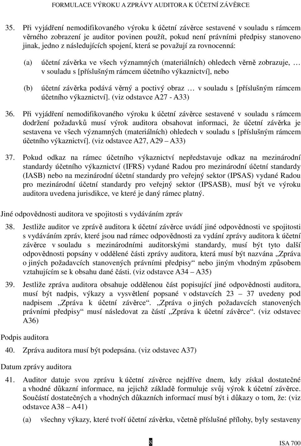 účetní závěrka podává věrný a poctivý obraz v souladu s [příslušným rámcem účetního výkaznictví]. (viz odstavce A27 - A33) 36.