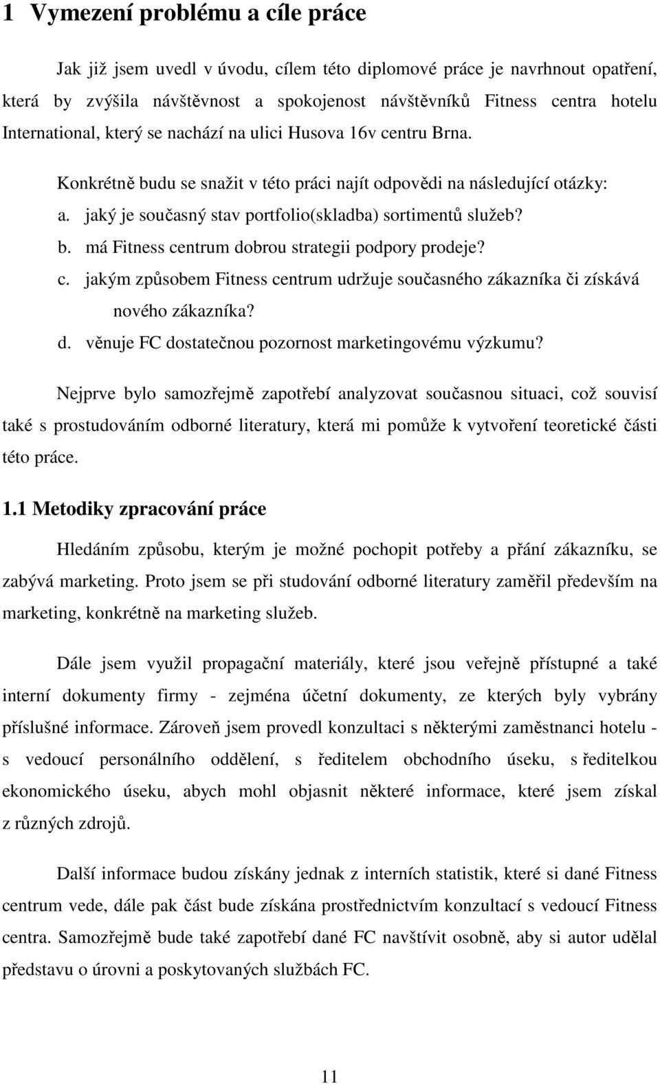 jaký je současný stav portfolio(skladba) sortimentů služeb? b. má Fitness centrum dobrou strategii podpory prodeje? c. jakým způsobem Fitness centrum udržuje současného zákazníka či získává nového zákazníka?