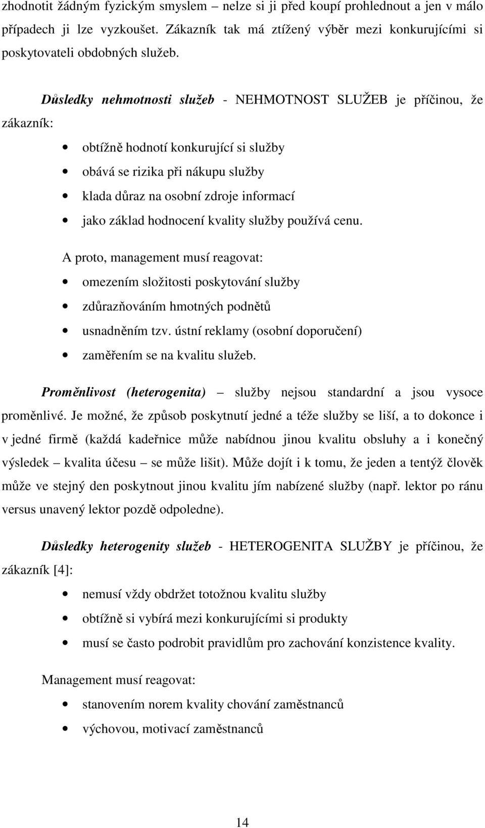 hodnocení kvality služby používá cenu. A proto, management musí reagovat: omezením složitosti poskytování služby zdůrazňováním hmotných podnětů usnadněním tzv.