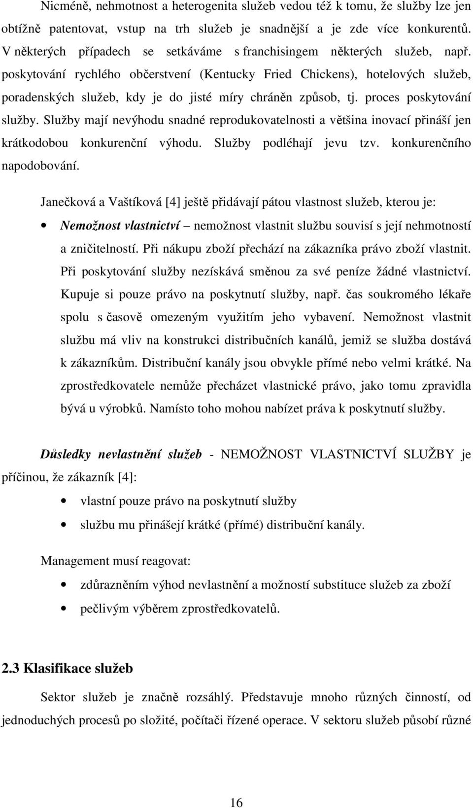 poskytování rychlého občerstvení (Kentucky Fried Chickens), hotelových služeb, poradenských služeb, kdy je do jisté míry chráněn způsob, tj. proces poskytování služby.