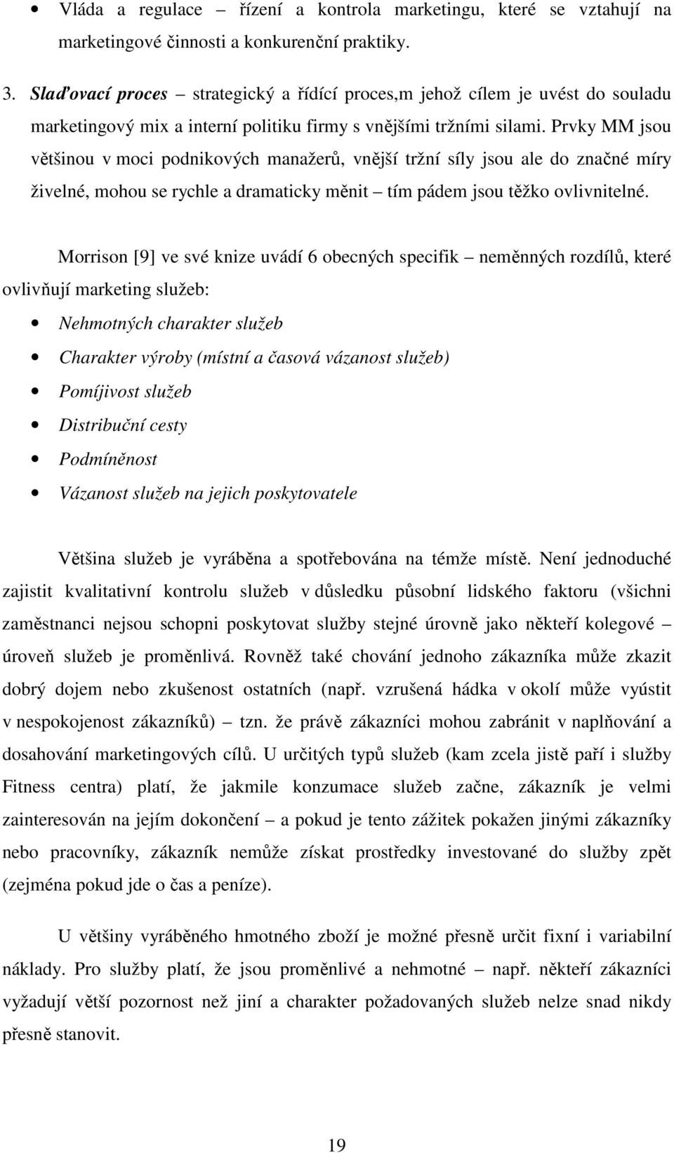 Prvky MM jsou většinou v moci podnikových manažerů, vnější tržní síly jsou ale do značné míry živelné, mohou se rychle a dramaticky měnit tím pádem jsou těžko ovlivnitelné.