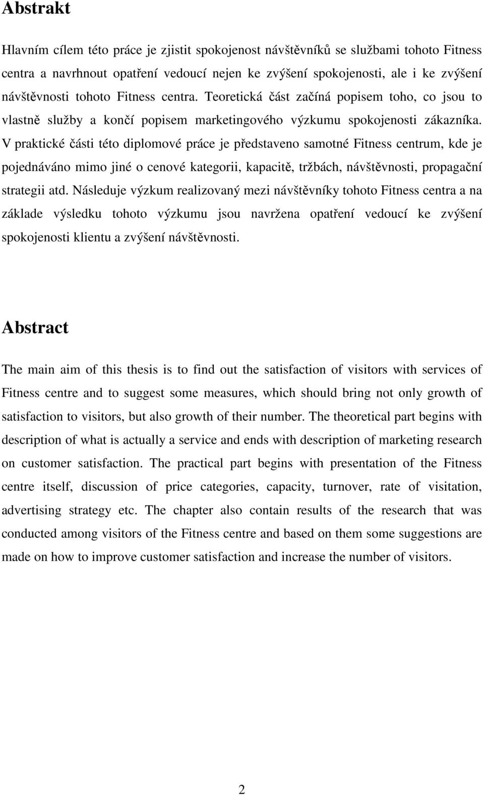 V praktické části této diplomové práce je představeno samotné Fitness centrum, kde je pojednáváno mimo jiné o cenové kategorii, kapacitě, tržbách, návštěvnosti, propagační strategii atd.
